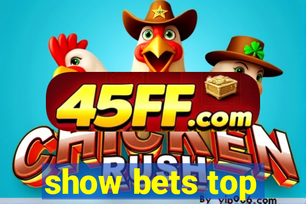 show bets top